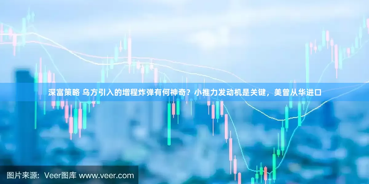 深富策略 乌方引入的增程炸弹有何神奇？小推力发动机是关键，美曾从华进口