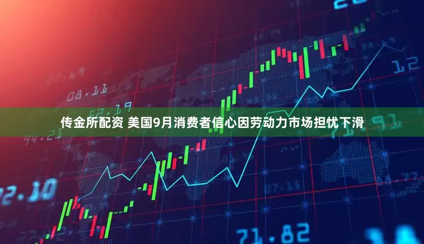 传金所配资 美国9月消费者信心因劳动力市场担忧下滑
